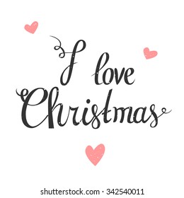 I love Christmas. Vector typography poster with hand lettering calligraphic quote. Hand drawn Xmas holiday decorative element. Good choice for greeting cards, posters, web-design, decoration etc.