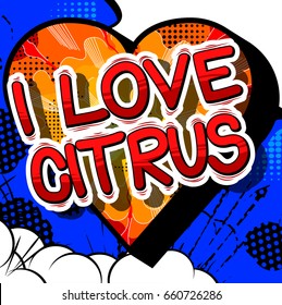 I Love Citrus - Comic book style word on abstract background.