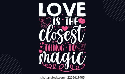 Love Is The Closest Thing To Magic - Happy Valentine's Day T shirt Design, Modern calligraphy, Cut Files for Cricut Svg, Illustration for prints on bags, posters