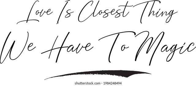 Love Is Closest Thing We Have To Magic Cursive Text Lettering Vector Saying