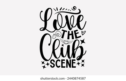 Love The Club Scene- Golf t- shirt design, Hand drawn lettering phrase isolated on white background, for Cutting Machine, Silhouette Cameo, Cricut, greeting card template with typography text svg