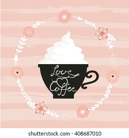 Love coffee. Calligraphy. Lettering. Cute vector illustration for postcards, posters, stickers. Coffee. Card with calligraphy. Coffee drinks, flowers. Floral wreath with flowers and herbs
