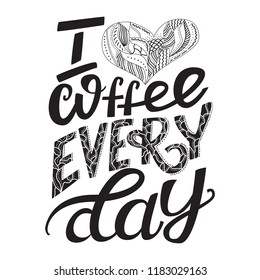 I love coffee every day. Hand drawn typography poster. Calligraphy style quote for poster, flyer, logo or blog. Boho style illustration for shop promotion. Isolated on white background