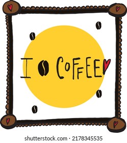 I love coffee. Frame with funny phrase, coffee symbol, espresso cup, mocha and roasted coffee beans. Italian culture