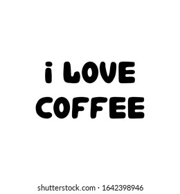 I love coffee. Hand drawn ink bauble lettering. Isolated on white background. Vector stock illustration.