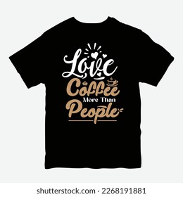 Love coffee more than people t-shirt design. Typography t shirt design for coffee lover.