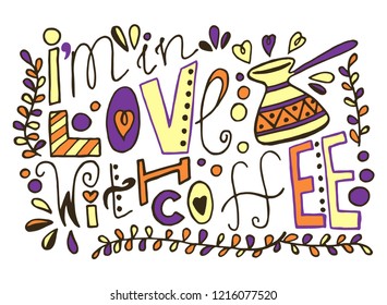 I'm in love with coffee. Trendy vector hand drawing phrase made in vintage colors, can be printed on postcards, t-shirts, bags or posters, also as sticker.