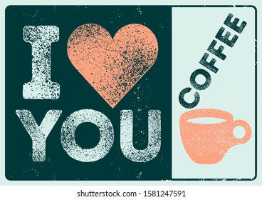 I love Coffee. Coffee typographical vintage style grunge poster design with letterpress effect. Retro vector illustration.