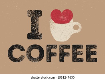 I love Coffee. Coffee typographical vintage style grunge poster design with letterpress effect. Retro vector illustration.