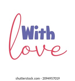 With love. Colorful inspirational quote on white background. Modern lettering phrase. Motivational saying. 