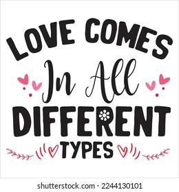 Love Comes In All Different Types, Happy valentine's day shirt Design Print Template Gift For Valentine's