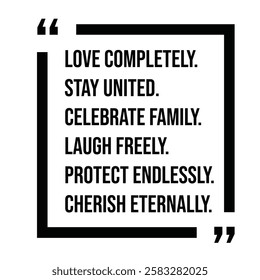 love completely, stay united, celebrate family, laugh freely, protect endlessly, cherish eternally, inspirational design quote, motivational quotes, typography illustration lettering quotes