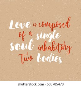 Love is composed of a single soul inhabiting two bodies - Inspirational quote handwritten with black ink and brush. Good for posters, t-shirts, prints, cards, banners. Hand lettering for your design.