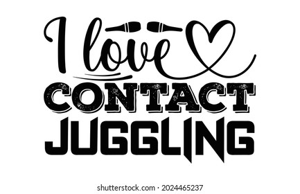 I love contact juggling- Juggling t shirts design, Hand drawn lettering phrase, Calligraphy t shirt design, Isolated on white background, svg Files for Cutting Cricut, Silhouette, EPS 10