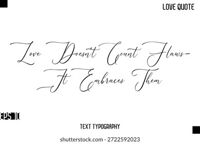 Love Doesn’t Count Flaws—It Embraces Them -Romantic Love Quotes Stylish Cursive Typography Text Lettering Design 