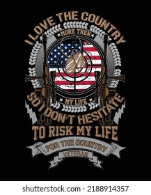 I love the country more than life. So I do not hesitate to risk my life for the country veteran amry military t-shirt design