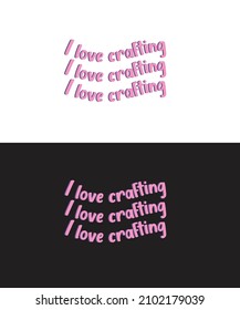 I love crafting t shirt design
