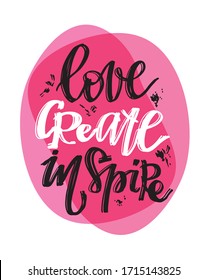 Love, create, inspire. Motivation quote. Cute hand drawn doodle lettering postcard about life. Lettering art for poster, banner. t-shirt.