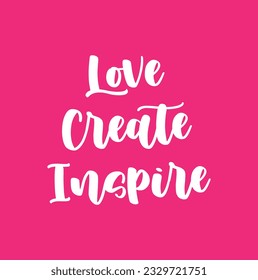 Love Create Inspire Vector Saying in Handwritten Modern Cursive Lettering