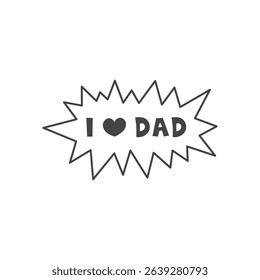 I Love Dad Exploding Speech Bubble. Fathers Day celebration doodle element. Comic Lettering Phrase. Vector illustration