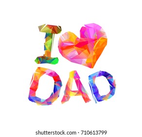 I love dad (heart shape). Vector inscription of triangular letters