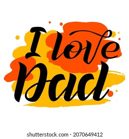I love Dad lettering on background with orange and yellow spots. Print for Happy Father's Day. Handmade brush calligraphy vector illustration. Fathers day vector design for poster, postcard and print.