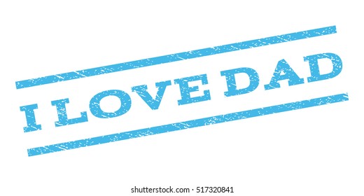 I Love Dad watermark stamp. Text caption between parallel lines with grunge design style. Rubber seal stamp with dirty texture. Vector light blue color ink imprint on a white background.