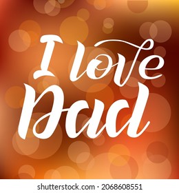 I love Dad white lettering on bokeh background. Print for Happy Father's Day. Handmade brush calligraphy vector illustration. Father's day vector design for poster, banner, postcard and print.