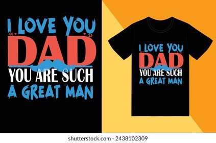 I LOVE DAD YOU ARE SUCH A GREAT MAN