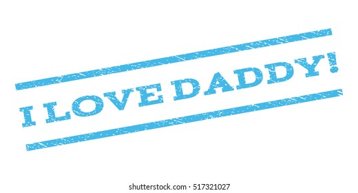 I Love Daddy! watermark stamp. Text caption between parallel lines with grunge design style. Rubber seal stamp with dirty texture. Vector light blue color ink imprint on a white background.