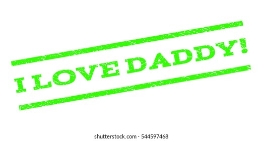 I Love Daddy! watermark stamp. Text tag between parallel lines with grunge design style. Rubber seal stamp with dirty texture. Vector light green color ink imprint on a white background.