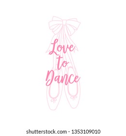 Love to Dance calligraphic slogan on pink pointe shoes background. Typographic Ballet themed t-shirt fashion print for girl. Vector simple linear graphic isolated on white.