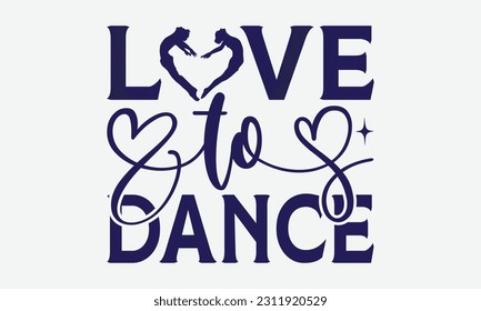 Love To Dance - Dancing SVG Design, Disco Ama Citas, Diseño De Caligrafía Vintage, Con Portátiles, Mugs Y Otros Impresión.