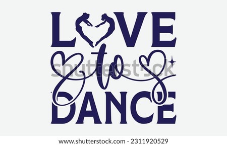 Love To Dance - Dancing SVG Design, Disco Lovers Quotes, Vintage Calligraphy Design, With Notebooks, Mugs And Others Print.