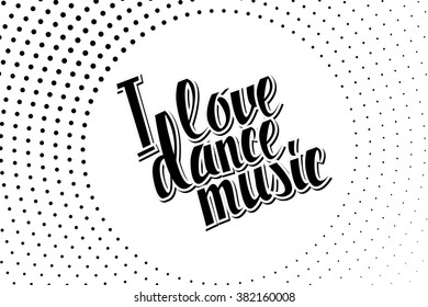 I love dance music black lettering. Hand draw. Vector illustration.. Great print on a t-shirt. You can use for graphic design
