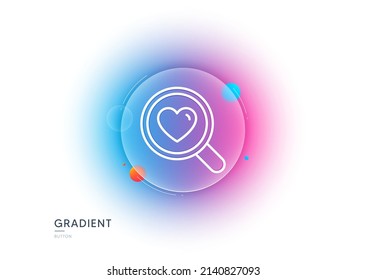Love dating line icon. Gradient blur button with glassmorphism. Search relationships sign. Valentines day symbol. Transparent glass design. Search love line icon. Vector