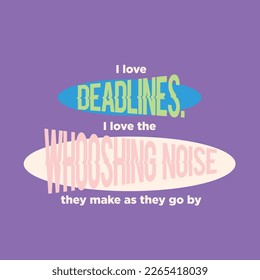 I love deadlines I love the whooping noise they make as they go by typography poster design graphic design