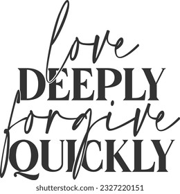 Love Deeply Forgive Quickly - Inspirational Quote