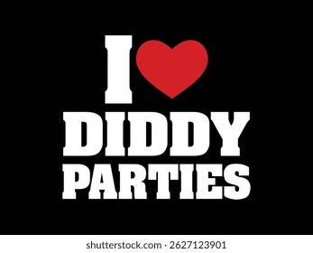 I Love Diddy Parties .Funny and sarcastic adult T-shirt design with bold text perfect for humor lovers and edgy merchandise.