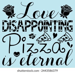 Love disappointing, pizza is eternal typography t shirt design