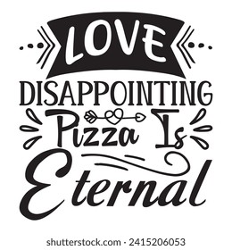 Love Disappointing, Pizza is Eternal - Valentine Quotes Design t-shirt, Vector EPS Editable Files, can you download this Design.