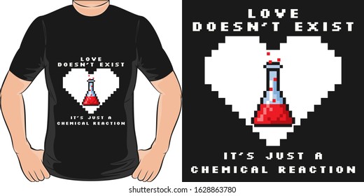 Love Doesn't Exist, It's Just a Chemical Reaction. Unique and Trendy T-Shirt Design or Mockup.