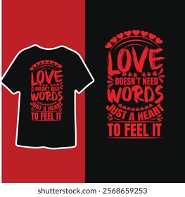 Love doesn't need Words just a Heart to feel it. typography valentine's day t-shirt Design   