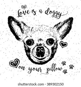 Love is a doggy on your pillow, drawn card and lettering calligraphy motivational quote for dog lovers and typographic design. Cute, friendly, smiling, inspirational doggy with hearts and sparkle. 