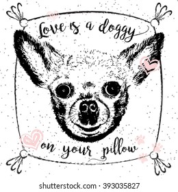 Love is a doggy on your pillow, drawn card and lettering calligraphy motivational quote for dog lovers and typographic design. Cute, friendly, smiling, inspirational doggy with hearts and sparkle. 