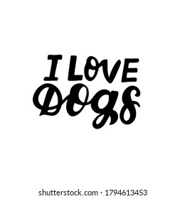 I love dogs. Positive quote. Dog friendly poster. Vector Hand lettering. Black ink phrase on white isolated background for posters, stickers, greeting card or t-shirt print