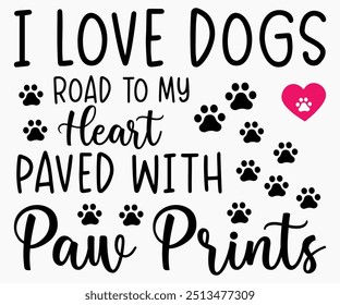 I Love Dogs Road To My Heart Paved With Paw Prints Svg,Dogs Shirts,Dog Quotes Svg,Funny Svg,Dog Saying Svg,Dad And Mom Dog Svg,Cut File,Silhouette