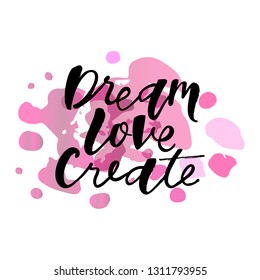 Love dream create motivation quote. Modern handlettering text. Design print for t-shirt, sticker, greeting card, banner. Vector illustration on background. 