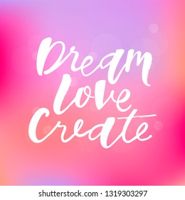 Love dream create motivation quote. Modern handlettering text. Design print for t-shirt, pin label, sticker, greeting card, banner. Vector illustration on background. 