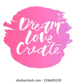 Love dream create motivation quote. Modern handlettering text. Design print for t-shirt, pin label, sticker, greeting card, banner. Vector illustration on background. 
